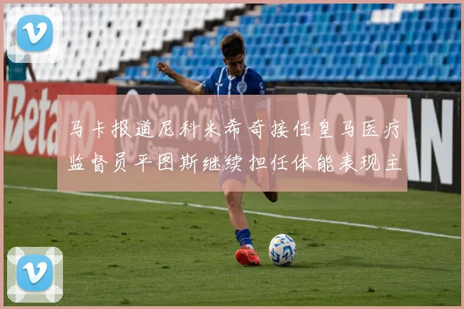 马卡报道尼科米希奇接任皇马医疗监督员平图斯继续担任体能表现主管