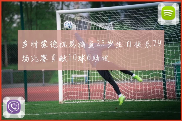 多特蒙德祝恩梅查25岁生日快乐79场比赛贡献10球6助攻