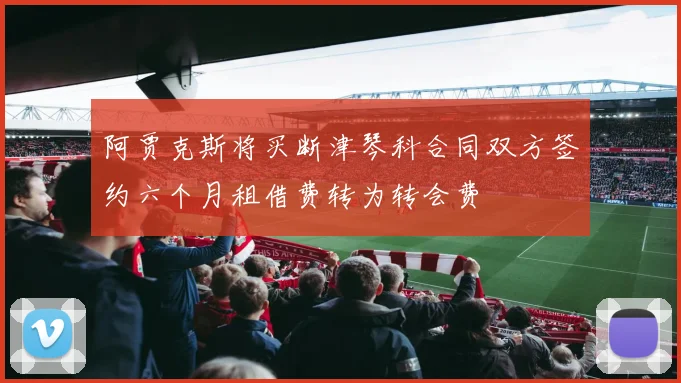 阿贾克斯将买断津琴科合同双方签约六个月租借费转为转会费