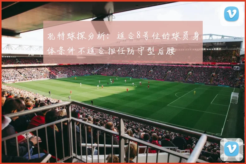 孔特球探分析：适合8号位的球员身体条件不适合担任防守型后腰