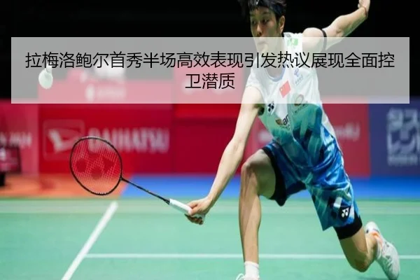 拉梅洛鲍尔首秀半场高效表现引发热议展现全面控卫潜质 | 188bet